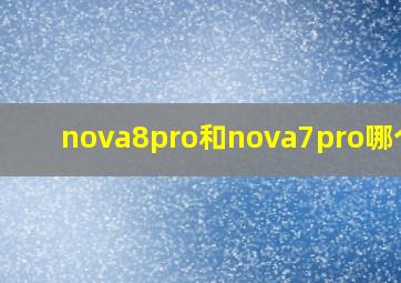 nova8pro和nova7pro哪个好