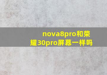 nova8pro和荣耀30pro屏幕一样吗(