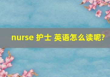 nurse 护士 英语怎么读呢?