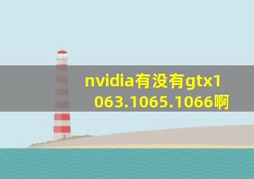 nvidia有没有gtx1063.1065.1066啊