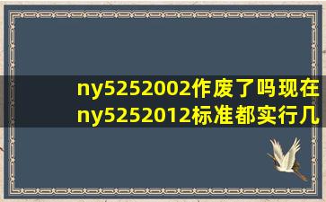 ny5252002作废了吗现在ny5252012标准都实行几年了那么老标准还