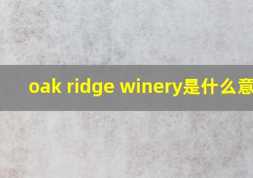 oak ridge winery是什么意思