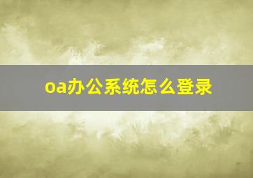 oa办公系统怎么登录