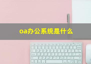 oa办公系统是什么