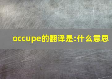 occupe的翻译是:什么意思(