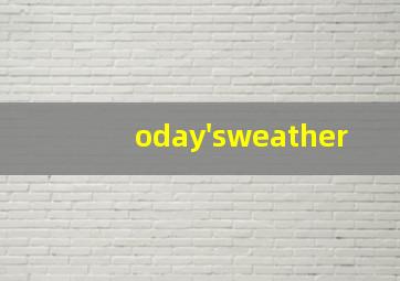 oday'sweather