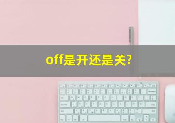 off是开还是关?