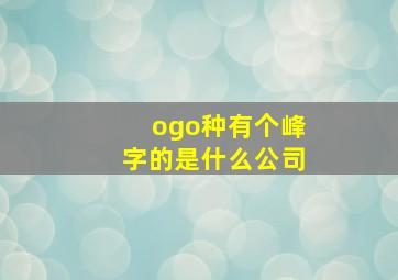 ogo种有个峰字的是什么公司(