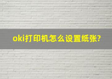 oki打印机怎么设置纸张?