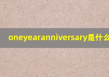 oneyearanniversary是什么意思?