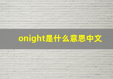 onight是什么意思中文