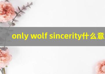 only wolf sincerity  什么意思