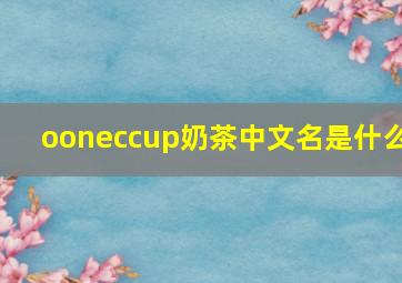 ooneccup奶茶中文名是什么