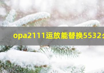 opa2111运放能替换5532么?