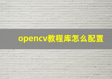 opencv教程库怎么配置