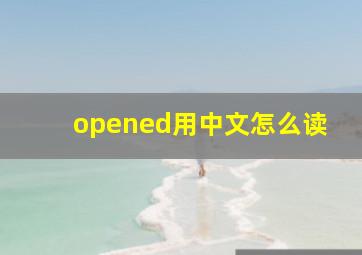 opened用中文怎么读