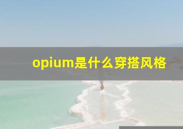 opium是什么穿搭风格