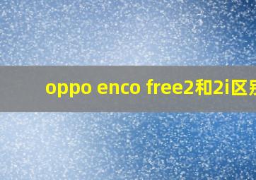 oppo enco free2和2i区别