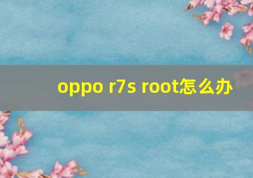 oppo r7s root怎么办