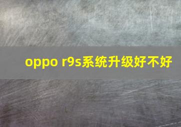 oppo r9s系统升级好不好