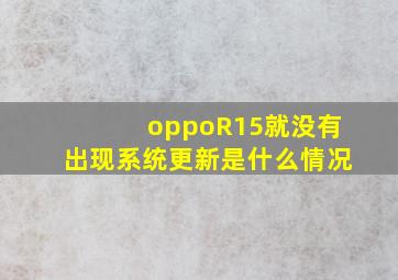 oppoR15就没有出现系统更新是什么情况