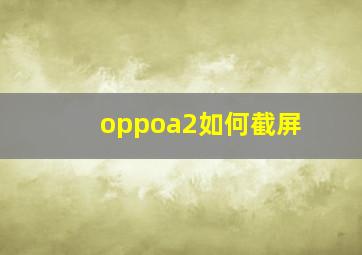 oppoa2如何截屏