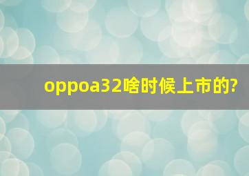 oppoa32啥时候上市的?