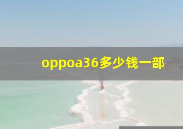 oppoa36多少钱一部