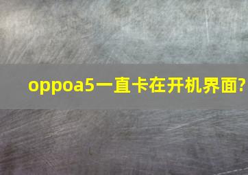 oppoa5一直卡在开机界面?