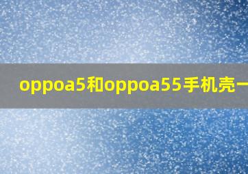 oppoa5和oppoa55手机壳一样吗