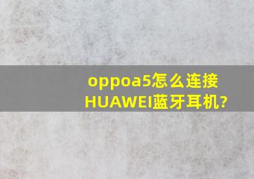 oppoa5怎么连接HUAWEI蓝牙耳机?