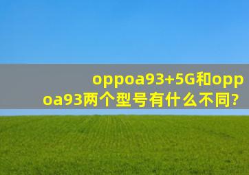 oppoa93+5G和oppoa93两个型号有什么不同?