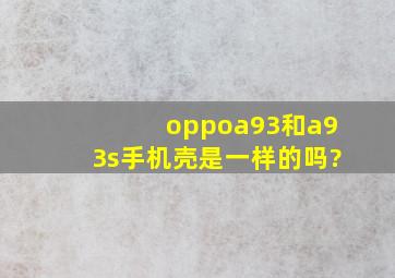 oppoa93和a93s手机壳是一样的吗?