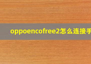 oppoencofree2怎么连接手机