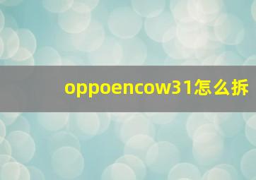 oppoencow31怎么拆(