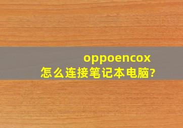 oppoencox怎么连接笔记本电脑?