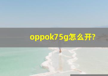 oppok75g怎么开?