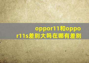 oppor11和oppor11s差别大吗,在哪有差别