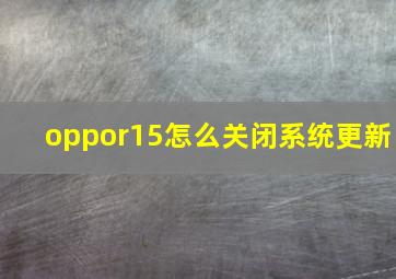 oppor15怎么关闭系统更新