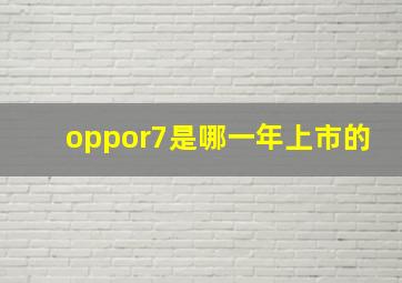 oppor7是哪一年上市的