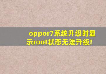 oppor7系统升级时显示root状态,无法升级!