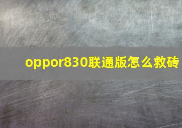 oppor830联通版怎么救砖