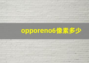 opporeno6像素多少