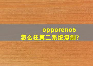 opporeno6怎么往第二系统复制?