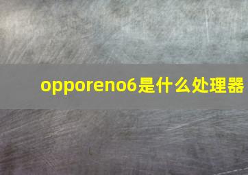 opporeno6是什么处理器(