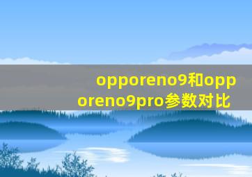 opporeno9和opporeno9pro参数对比
