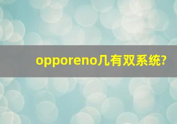 opporeno几有双系统?