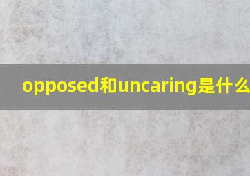 opposed和uncaring是什么意思