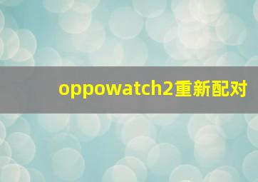 oppowatch2重新配对