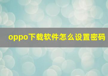 oppo下载软件怎么设置密码